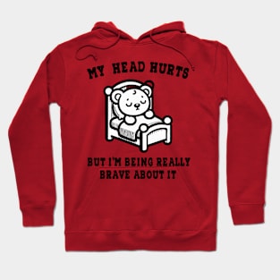 My Head Hurts But I'm Being Really Brave About It Hoodie